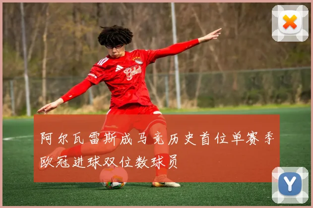 阿尔瓦雷斯成马竞历史首位单赛季欧冠进球双位数球员