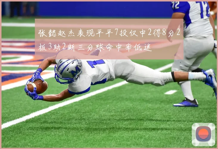张懿赵杰表现平平7投仅中2得8分2板3助2断三分球命中率低迷