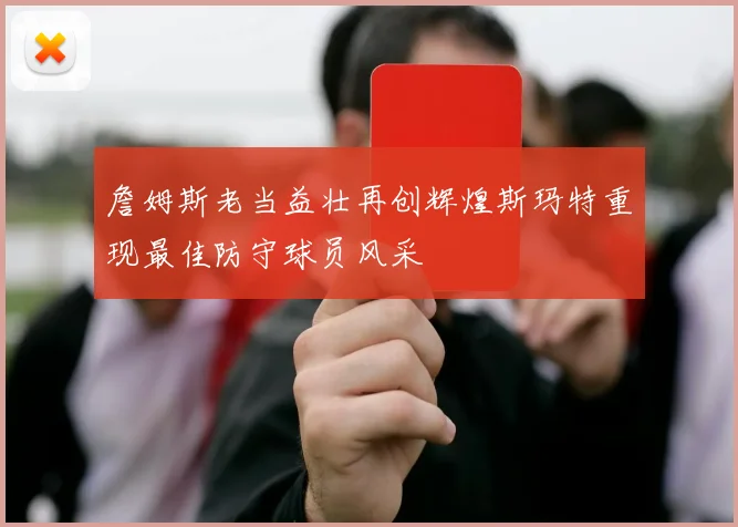 詹姆斯老当益壮再创辉煌斯玛特重现最佳防守球员风采