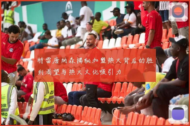 特雷唐纳森揭秘加盟热火背后的胜利渴望与热火文化吸引力